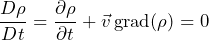 \begin{equation*}  \frac{D \rho}{D t}=\frac{\partial \rho}{\partial t}+\vec{v} \operatorname{grad}(\rho)=0 \end{equation*}