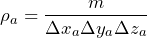 \begin{equation*}  \rho_{a}=\frac{m}{\Delta x_{a} \Delta y_{a} \Delta z_{a}} \end{equation*}