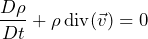 \begin{equation*}  \frac{D \rho}{D t}+\rho \operatorname{div}(\vec{v})=0 \end{equation*}