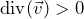 \operatorname{div}(\vec{v})>0