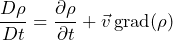 \begin{equation*}  \frac{D \rho}{D t}=\frac{\partial \rho}{\partial t}+\vec{v} \operatorname{grad}(\rho) \end{equation*}